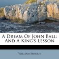 Cover Art for 9781246112795, A Dream of John Ball by William Morris