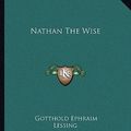 Cover Art for 9781162675848, Nathan the Wise by Gotthold Ephraim Lessing