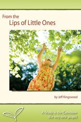 Cover Art for 9781884527241, From the Lips of Little Ones: A Study in the Catechism (for Very Little People) by Jeff Kingswood
