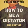 Cover Art for 9781635573794, How to Be a Dictator: The Cult of Personality in the Twentieth Century by Frank Dikötter