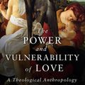 Cover Art for 9781451484670, The Power and Vulnerability of LoveA Theological Anthropology by Elizabeth O'Donnell Gandolfo