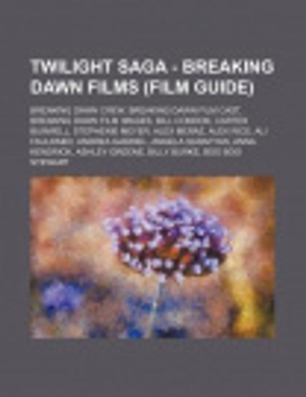 Cover Art for 9781234847166, Twilight Saga - Breaking Dawn films (Film Guide): Breaking Dawn crew, Breaking Dawn film cast, Breaking Dawn film images, Bill Condon, Carter Burwell, by Source Wikia