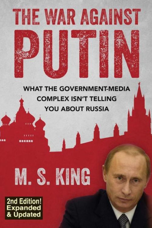 Cover Art for 9781500316266, The War Against Putin: What the Government-Media Complex Isn't Telling You About Russia by M S King