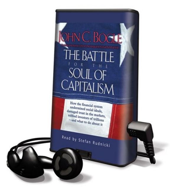 Cover Art for 9781606408124, The Battle for the Soul of Capitalism: How the Financial System Underminded Social Ideals, Damaged Trust in the Markets, Robbed Investors of Trillions (Playaway Adult Nonfiction) by John C. Bogle