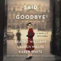 Cover Art for 9780062931092, All the Ways We Said Goodbye: A Novel of the Ritz Paris by Beatriz Williams, Lauren Willig, Karen White