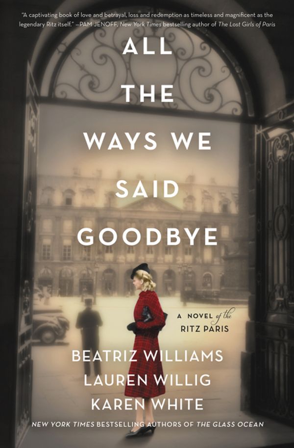 Cover Art for 9780062931092, All the Ways We Said Goodbye: A Novel of the Ritz Paris by Beatriz Williams, Lauren Willig, Karen White