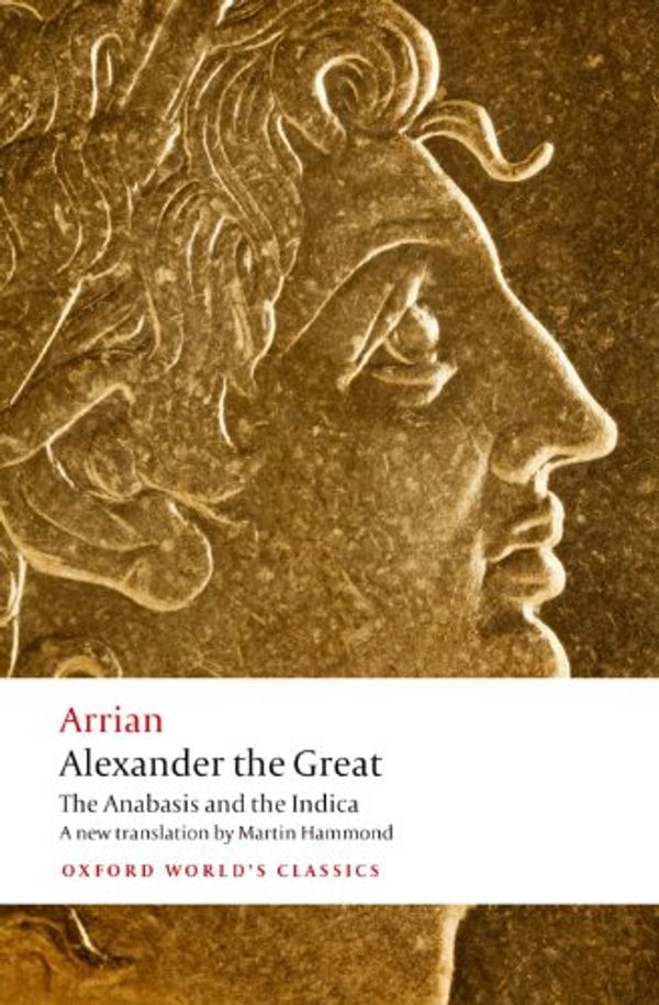 Cover Art for B00HG0ZTGM, Alexander the Great: The Anabasis and the Indica (Oxford World's Classics) by Arrian