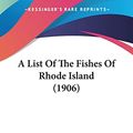 Cover Art for 9781120121837, A List of the Fishes of Rhode Island (1906) by Henry Carroll Tracy
