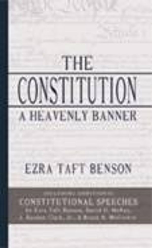 Cover Art for 9780983244462, The Constitution, a Heavenly Banner By Ezra Taft Benson (W/ Additional Constitutional Speeches) by Ezra Taft Benson; David O. McKay; J. Reuben Clark; Bruce R. McConkie