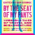 Cover Art for 9781741046069, By the Seat of My Pants: And Other Funny Travel Stories (Lonely Planet Travel Literature) by Don George