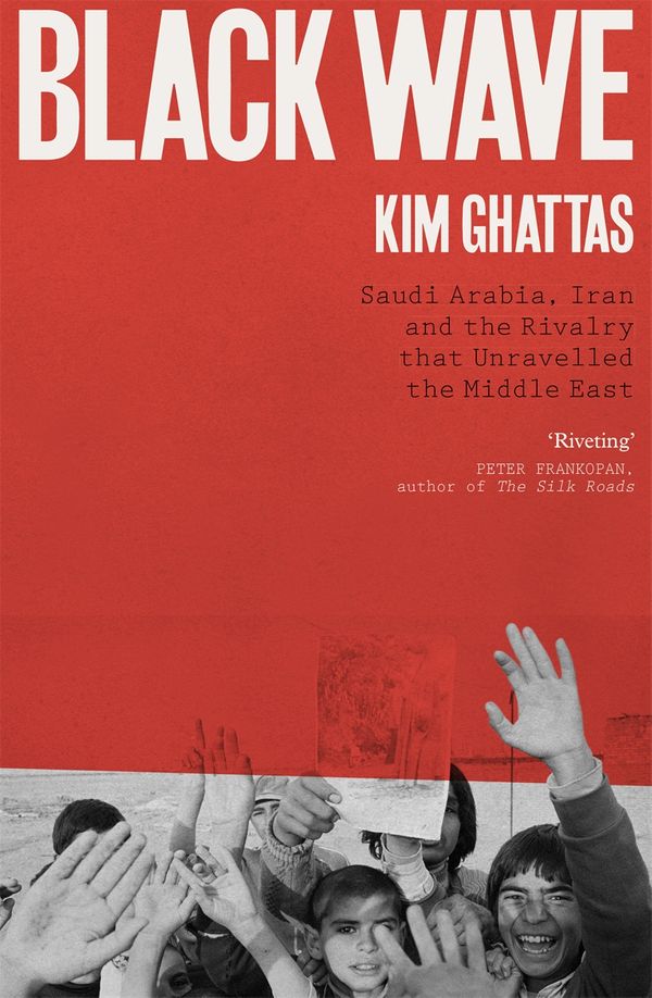 Cover Art for 9781472271099, Black Wave: Saudi Arabia, Iran and the Rivalry That Unravelled the Middle East by Kim Ghattas