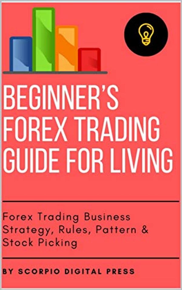 Cover Art for B07V73MYTN, Beginner’s Forex Trading Guide for Living: Forex Trading Business Strategy, Rules, Pattern & Stock Picking by Digital Press, Scorpio