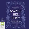 Cover Art for 9781867536987, Savage Her Reply by Deirdre Sullivan
