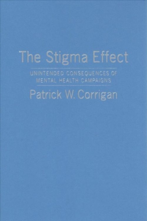 Cover Art for 9780231183567, The Stigma Effect: Unintended Consequences of Mental Health Campaigns by Patrick Corrigan