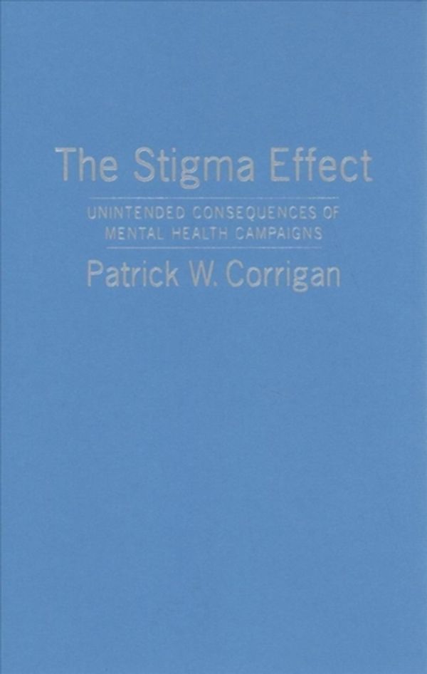 Cover Art for 9780231183567, The Stigma Effect: Unintended Consequences of Mental Health Campaigns by Patrick Corrigan