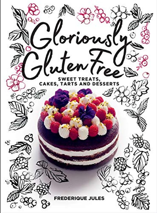 Cover Art for B07P3Z6VR2, Gloriously Gluten Free: sweet treats, cakes, tarts and desserts by Frederique Jules