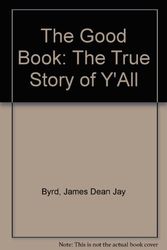 Cover Art for 9780967254210, The Good Book: The True Story of Y'All by James Dean Jay Byrd