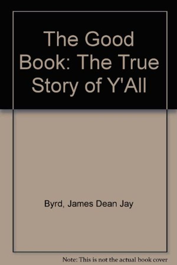 Cover Art for 9780967254210, The Good Book: The True Story of Y'All by James Dean Jay Byrd