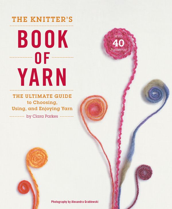 Cover Art for 9780307352163, The Knitter's Book Of Yarn: The Ultimate Guide to Choosing, Using, and Enjoying Yarn by Clara Parkes