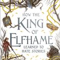 Cover Art for B088G1RZ5H, How the King of Elfhame Learned to Hate Stories by Holly Black