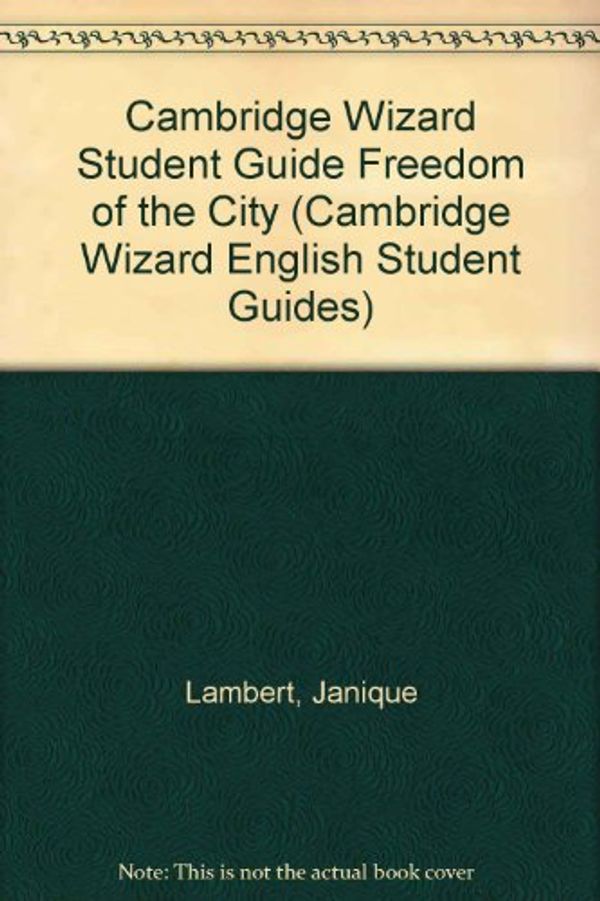 Cover Art for 9780521540193, Cambridge Wizard Student Guide Freedom of the City (Cambridge Wizard English Student Guides) by Janique Lambert