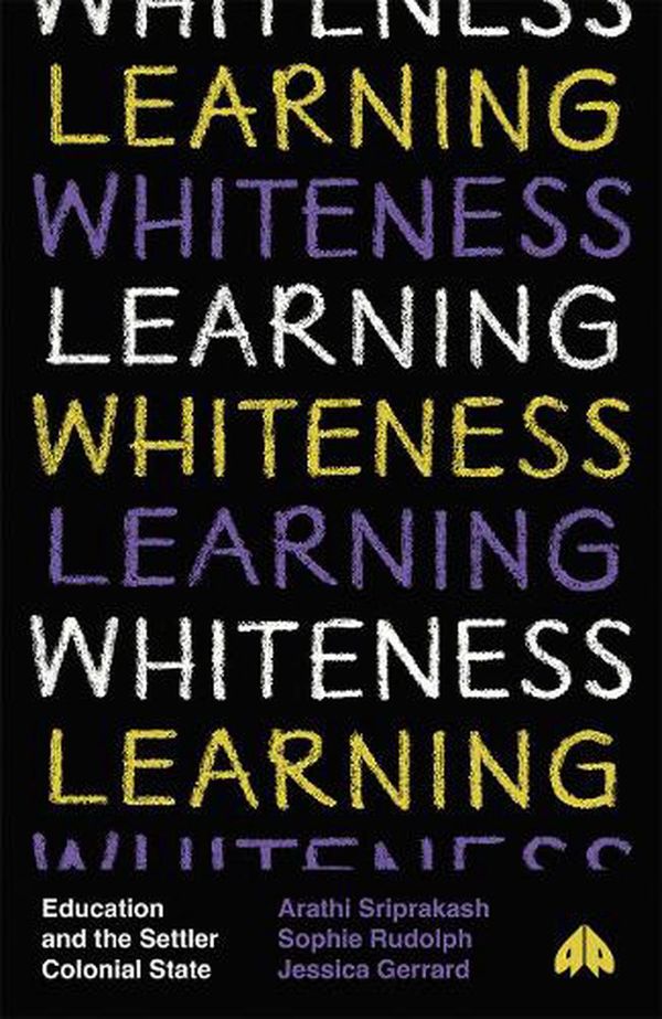 Cover Art for 9780745342146, Learning Whiteness: Education and the Settler Colonial State by Arathi Sriprakash, Sophie Rudolph, Jessica Gerrard