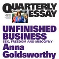Cover Art for 9781863956024, Unfinished Business: Sex, Freedom and Misogyny: Quarterly Essay 50 by Anna Goldsworthy