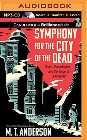 Cover Art for 9781491588390, Symphony for the City of the Dead: Dmitri Shostakovich and the Siege of Leningrad by M. T. Anderson