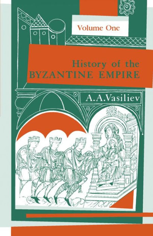 Cover Art for 9780299009236, History of the Byzantine Empire, 324-1453: v. 1 by Alexander A Vasiliev