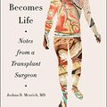 Cover Art for B078R3NY26, When Death Becomes Life: Notes from a Transplant Surgeon by Joshua D. Mezrich