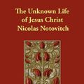 Cover Art for 9781406852363, The Unknown Life of Jesus Christ by Nicolas Notovitch