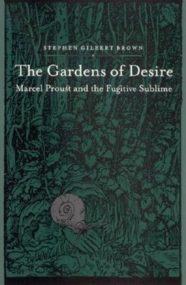 Cover Art for 9780791461136, The Gardens of Desire: Marcel Proust and the Fugitive Sublime by Stephen Gilbert Brown