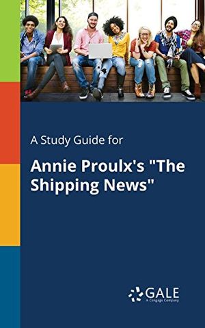 Cover Art for 9781375397360, A Study Guide for Annie Proulx's "The Shipping News" by Cengage Learning Gale