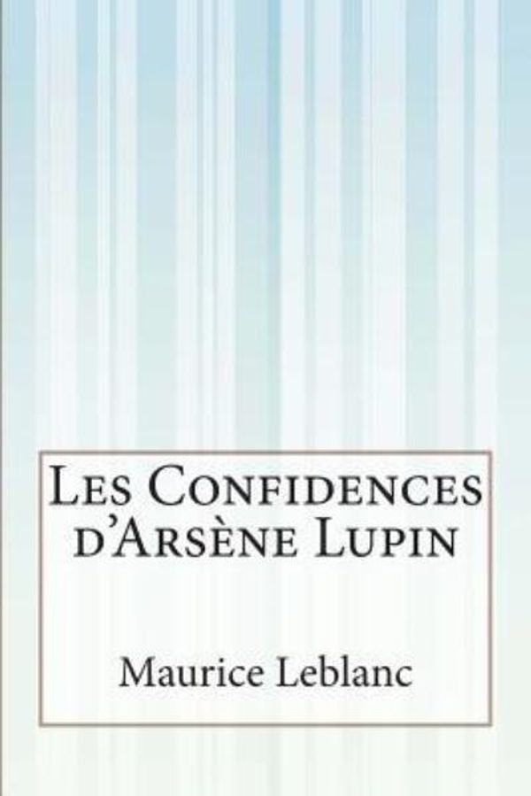 Cover Art for 9781500557591, Les Confidences D' Arsene Lupin by Maurice LeBlanc