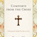 Cover Art for 9781433522512, Comforts from the Cross: Celebrating the Gospel One Day at a Time by Elyse M. Fitzpatrick