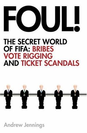 Cover Art for 9780007208111, Foul!: the Secret World of Fifa; Bribes, Vote Rigging and Ticket Scandals by Andrew Jennings