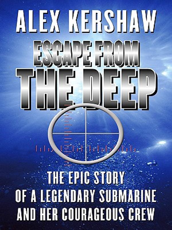 Cover Art for 9781410410627, Escape from the deep : the epic story of a legandary submarine and her courageous crew by Alex Kershaw