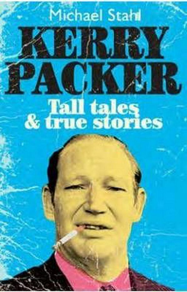 Cover Art for 9781742708508, Kerry Packer: Tall Tales and True by Michael Stahl