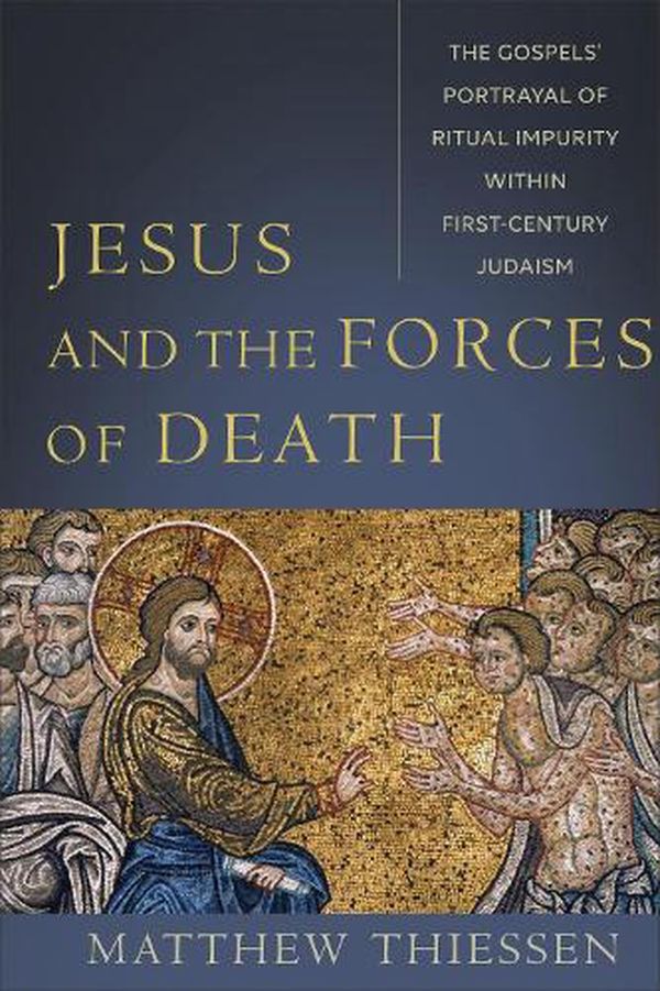 Cover Art for 9781540964878, Jesus and the Forces of Death: The Gospels' Portrayal of Ritual Impurity Within First-Century Judaism by Matthew Thiessen