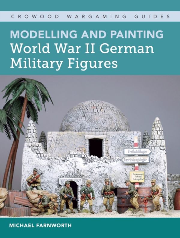 Cover Art for 9781785004834, Modelling and Painting World War II German Military FiguresCrowood Wargaming Guides by Michael Farnworth