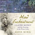 Cover Art for B01EYMWZCK, Mad Enchantment: Claude Monet and the Painting of the Water Lilies by Ross King