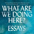 Cover Art for 9781250310385, What Are We Doing Here?: Essays by Marilynne Robinson