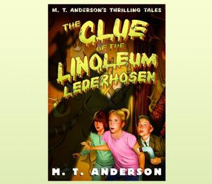 Cover Art for 9780307285942, Clue of the Linoleum Lederhosen: M. T. Anderson's Thrilling Tales, Book 2 by M. T. Anderson