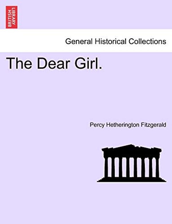 Cover Art for 9781241380731, The Dear Girl. Volume III. by Percy Hetherington Fitzgerald