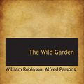 Cover Art for 9781103975396, The Wild Garden by William Robinson