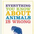 Cover Art for B086CC677R, Everything You Know About Animals is Wrong (Everything You Know Is Wrong) by Matt Brown