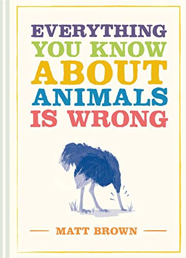 Cover Art for B086CC677R, Everything You Know About Animals is Wrong (Everything You Know Is Wrong) by Matt Brown