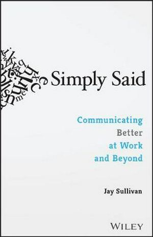 Cover Art for 9781119285281, Simply SaidCommunicating Better at Work and Beyond by Jay Sullivan
