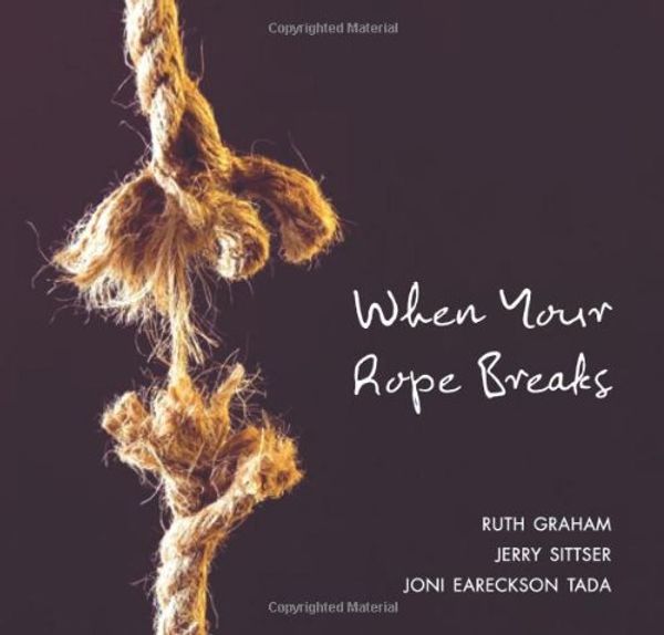 Cover Art for 9780310318514, When Your Rope Breaks by Graham, Ruth, Sittser, Jerry, Tada, Joni Eareckson