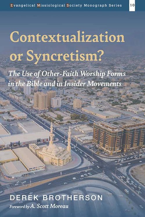 Cover Art for 9781666701050, Contextualization or Syncretism?: The Use of Other-Faith Worship Forms in the Bible and in Insider Movements: 10 by Derek Brotherson